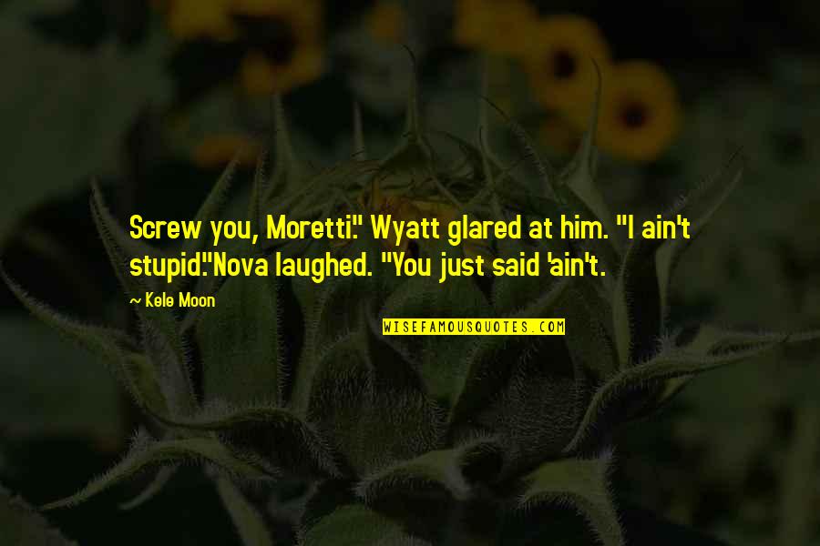Didier Drogba Inspirational Quotes By Kele Moon: Screw you, Moretti." Wyatt glared at him. "I