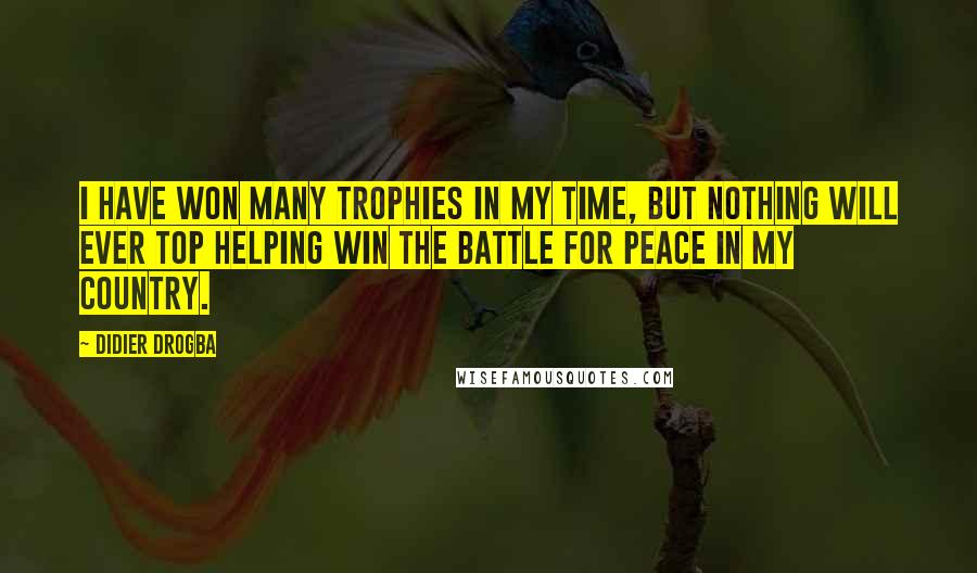 Didier Drogba quotes: I have won many trophies in my time, but nothing will ever top helping win the battle for peace in my country.