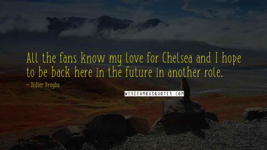 Didier Drogba quotes: All the fans know my love for Chelsea and I hope to be back here in the future in another role.