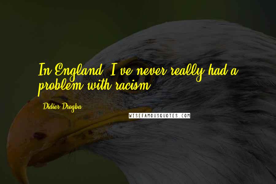 Didier Drogba quotes: In England, I've never really had a problem with racism.