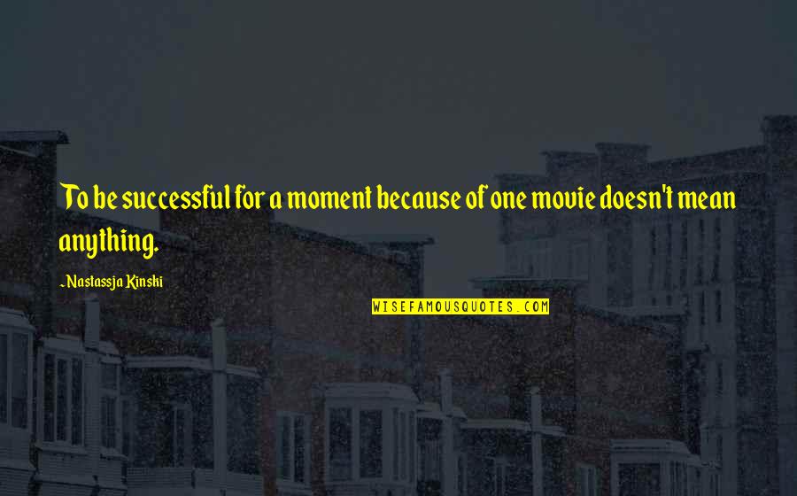 Didije Quotes By Nastassja Kinski: To be successful for a moment because of Didije Quotes By Nastassja Kinski: To be successful for a moment because of