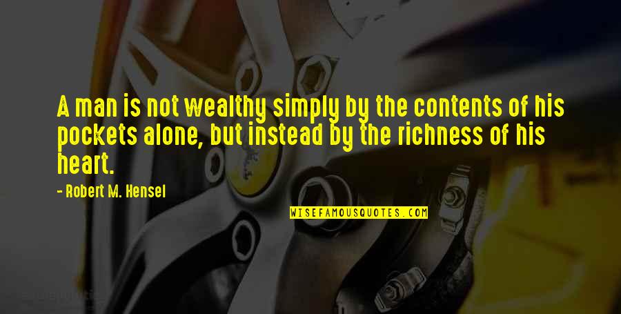 Didije Quotes By Robert M. Hensel: A man is not wealthy simply by the Didije Quotes By Robert M. Hensel: A man is not wealthy simply by the