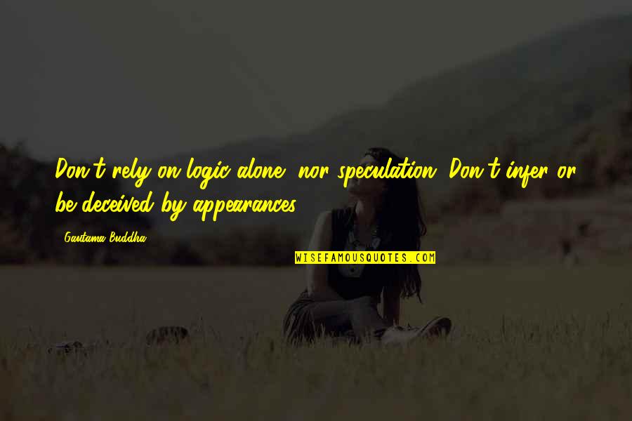 Didik Nini Quotes By Gautama Buddha: Don't rely on logic alone, nor speculation. Don't Didik Nini Quotes By Gautama Buddha: Don't rely on logic alone, nor speculation. Don't