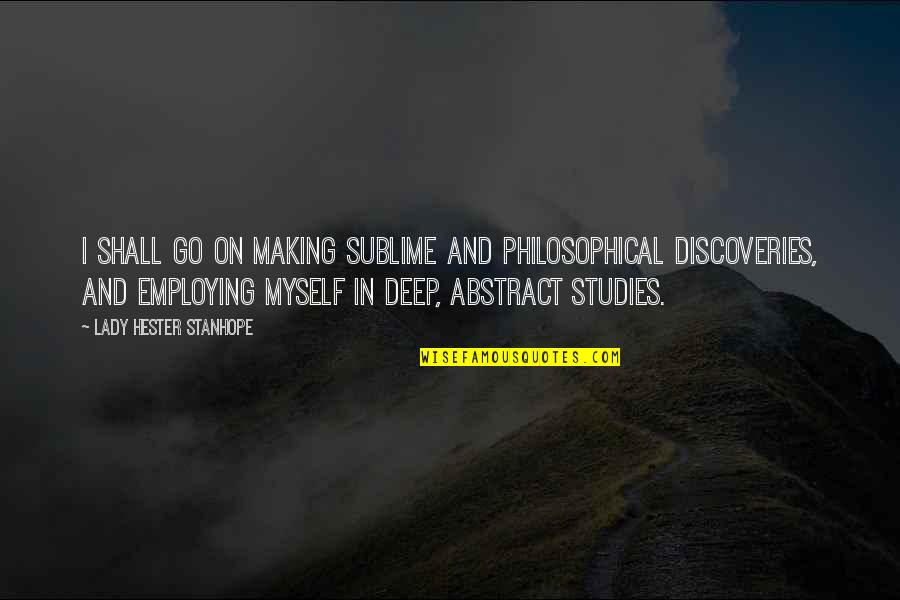 Didikan Keluarga Quotes By Lady Hester Stanhope: I shall go on making sublime and philosophical Didikan Keluarga Quotes By Lady Hester Stanhope: I shall go on making sublime and philosophical