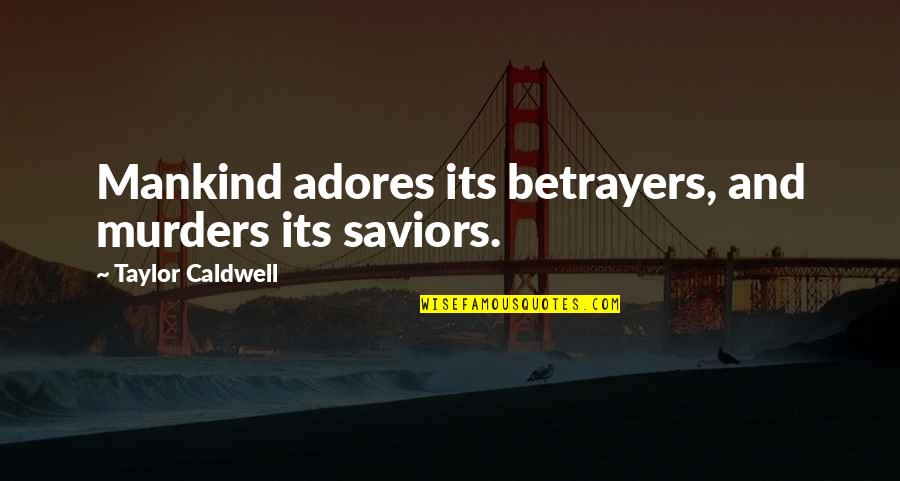 Didikas Quotes By Taylor Caldwell: Mankind adores its betrayers, and murders its saviors. Didikas Quotes By Taylor Caldwell: Mankind adores its betrayers, and murders its saviors.
