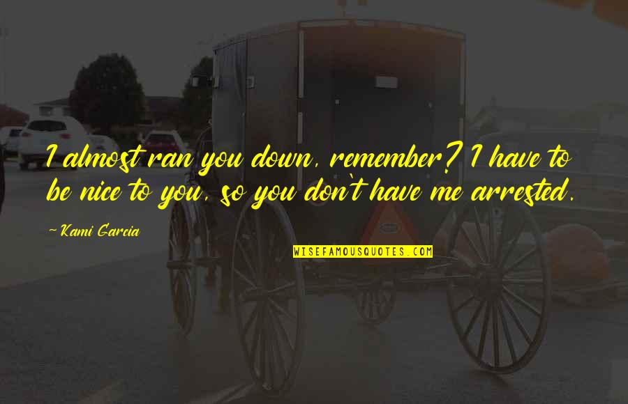 Didiklah Anak Quotes By Kami Garcia: I almost ran you down, remember? I have Didiklah Anak Quotes By Kami Garcia: I almost ran you down, remember? I have
