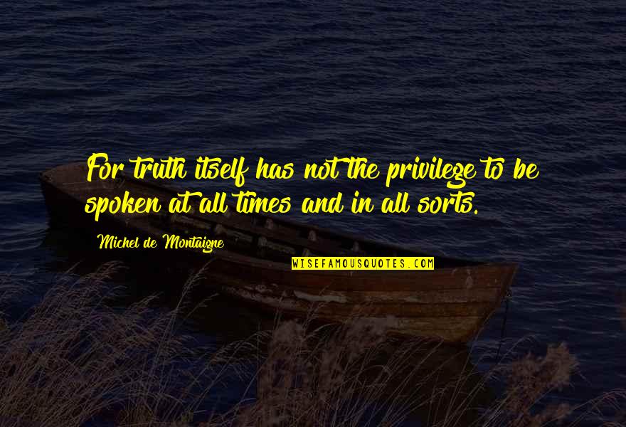 Didine Quotes By Michel De Montaigne: For truth itself has not the privilege to