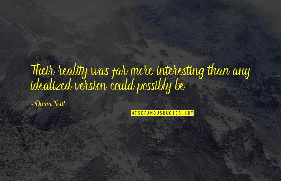 Didiosistemas Quotes By Donna Tartt: Their reality was far more interesting than any