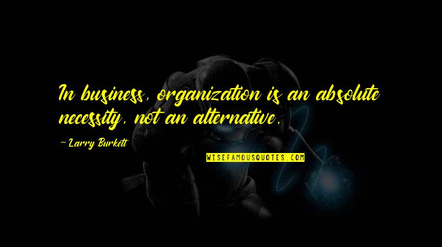 Didirikannya Nii Quotes By Larry Burkett: In business, organization is an absolute necessity, not