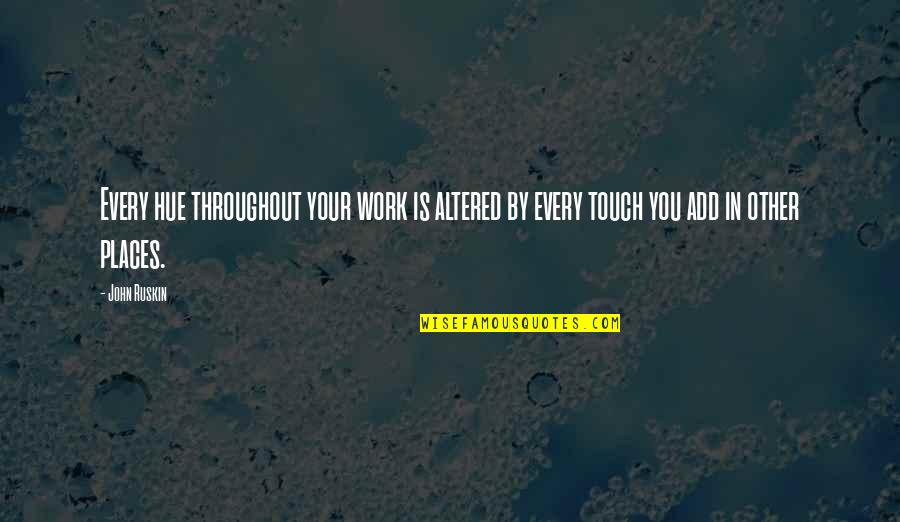 Didith Reyes Quotes By John Ruskin: Every hue throughout your work is altered by