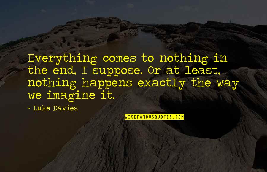 Didius Quotes By Luke Davies: Everything comes to nothing in the end, I Didius Quotes By Luke Davies: Everything comes to nothing in the end, I