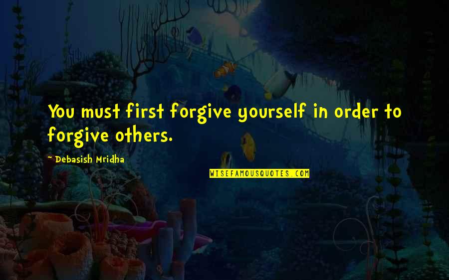 Didja Ever Lyrics Quotes By Debasish Mridha: You must first forgive yourself in order to