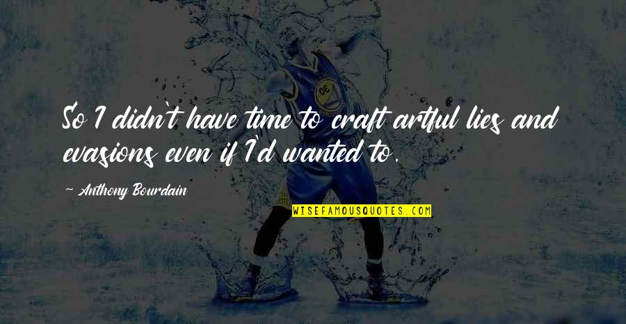 Didn Quotes By Anthony Bourdain: So I didn't have time to craft artful