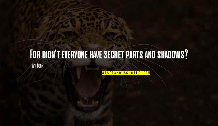 Didn Quotes By Ari Berk: For didn't everyone have secret parts and shadows?