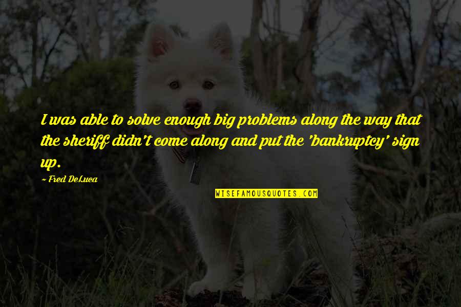 Didn Quotes By Fred DeLuca: I was able to solve enough big problems Didn Quotes By Fred DeLuca: I was able to solve enough big problems