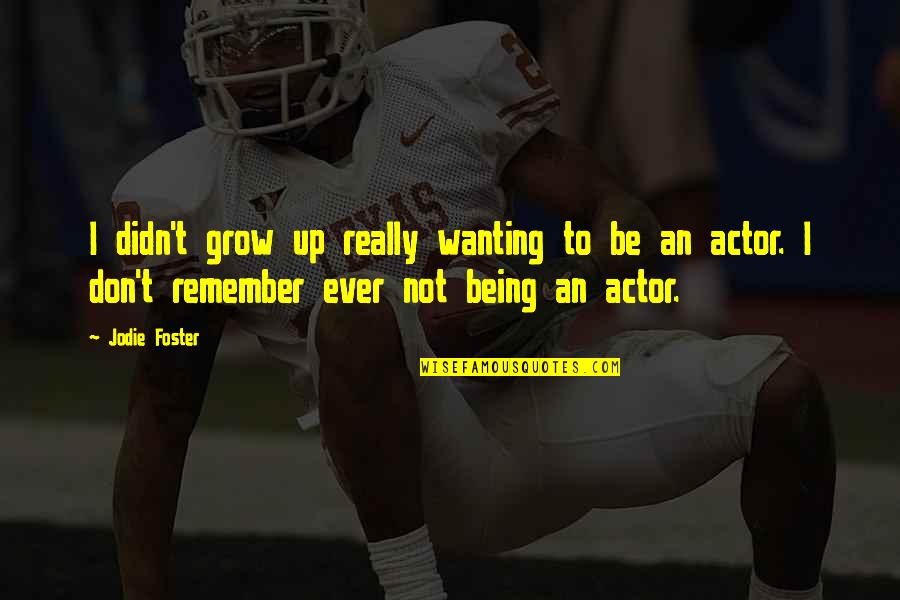 Didn Quotes By Jodie Foster: I didn't grow up really wanting to be Didn Quotes By Jodie Foster: I didn't grow up really wanting to be