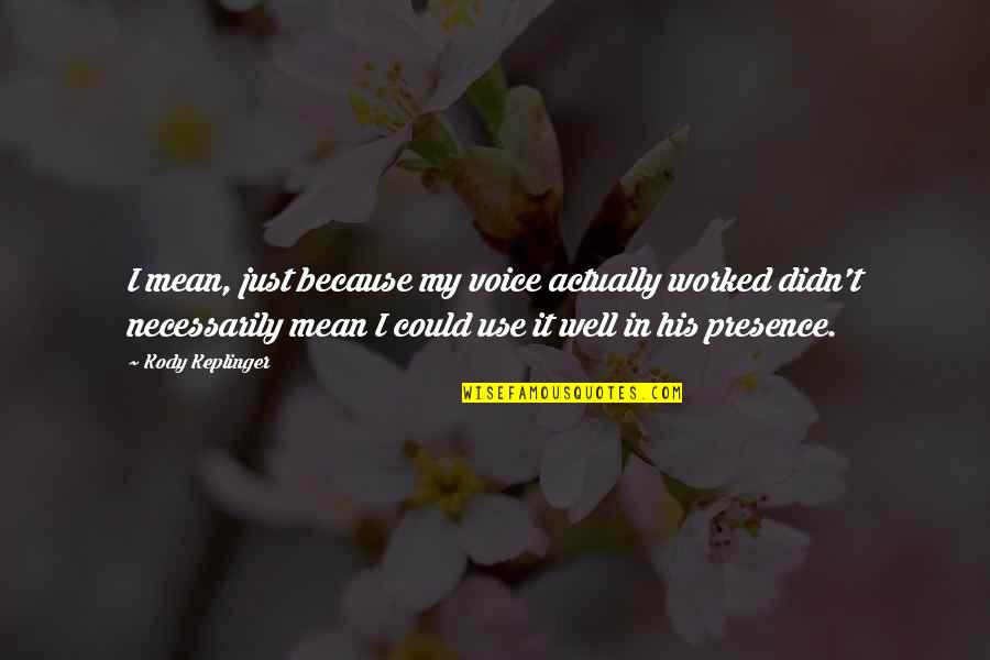 Didn Quotes By Kody Keplinger: I mean, just because my voice actually worked Didn Quotes By Kody Keplinger: I mean, just because my voice actually worked