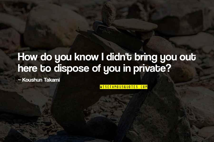 Didn Quotes By Koushun Takami: How do you know I didn't bring you