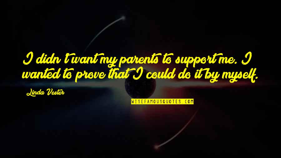 Didn Quotes By Linda Vester: I didn't want my parents to support me. Didn Quotes By Linda Vester: I didn't want my parents to support me.