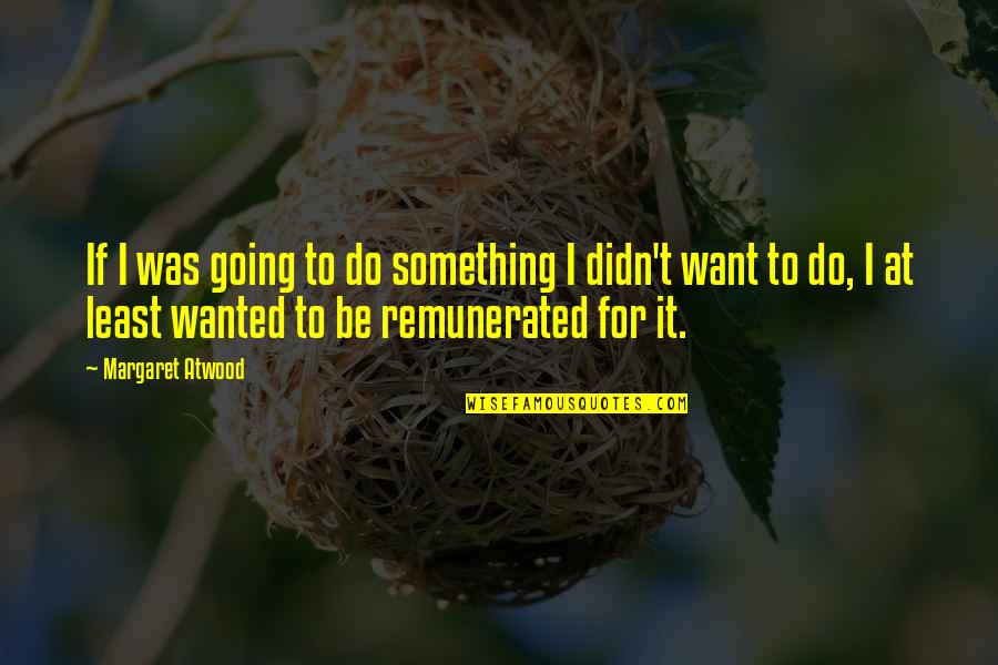 Didn Quotes By Margaret Atwood: If I was going to do something I Didn Quotes By Margaret Atwood: If I was going to do something I