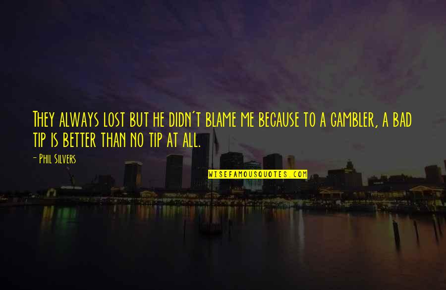 Didn Quotes By Phil Silvers: They always lost but he didn't blame me Didn Quotes By Phil Silvers: They always lost but he didn't blame me