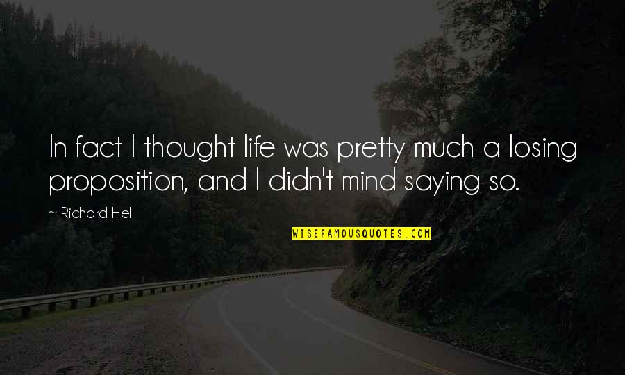 Didn Quotes By Richard Hell: In fact I thought life was pretty much Didn Quotes By Richard Hell: In fact I thought life was pretty much