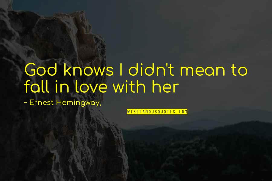 Didn T Mean To Quotes By Ernest Hemingway,: God knows I didn't mean to fall in Didn T Mean To Quotes By Ernest Hemingway,: God knows I didn't mean to fall in
