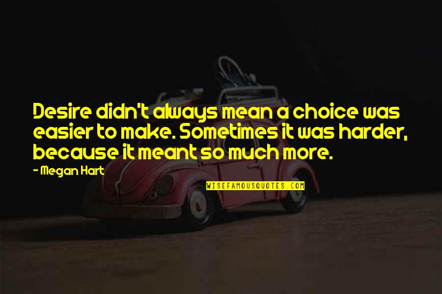Didn T Mean To Quotes By Megan Hart: Desire didn't always mean a choice was easier Didn T Mean To Quotes By Megan Hart: Desire didn't always mean a choice was easier