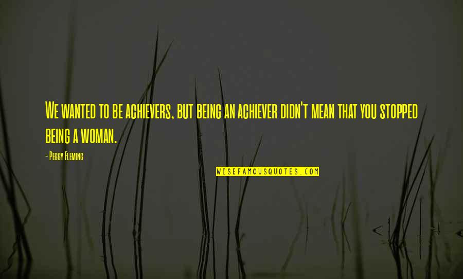 Didn T Mean To Quotes By Peggy Fleming: We wanted to be achievers, but being an
