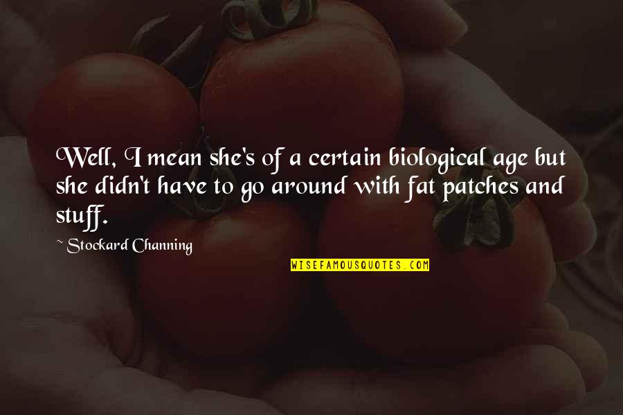 Didn T Mean To Quotes By Stockard Channing: Well, I mean she's of a certain biological Didn T Mean To Quotes By Stockard Channing: Well, I mean she's of a certain biological