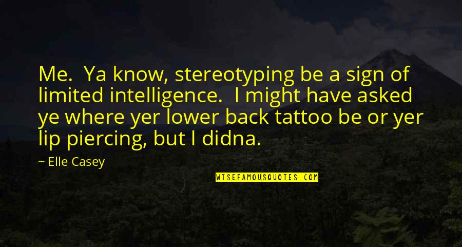 Didna Quotes By Elle Casey: Me. Ya know, stereotyping be a sign of Didna Quotes By Elle Casey: Me. Ya know, stereotyping be a sign of