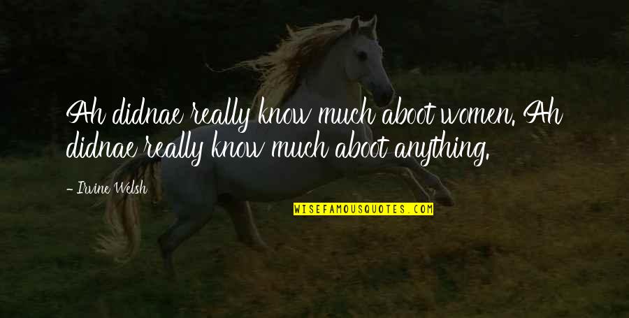 Didnae Quotes By Irvine Welsh: Ah didnae really know much aboot women. Ah