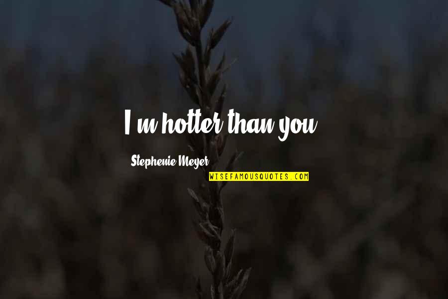 Didno76 Quotes By Stephenie Meyer: I'm hotter than you!