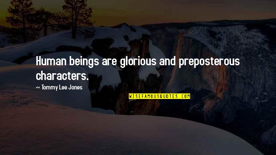 Didno76 Quotes By Tommy Lee Jones: Human beings are glorious and preposterous characters. Didno76 Quotes By Tommy Lee Jones: Human beings are glorious and preposterous characters.