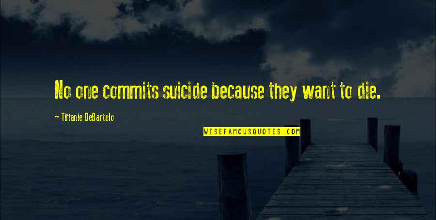 Didnot Find Quotes By Tiffanie DeBartolo: No one commits suicide because they want to