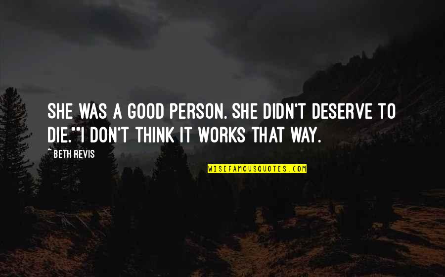 Didn't Deserve It Quotes By Beth Revis: She was a good person. She didn't deserve