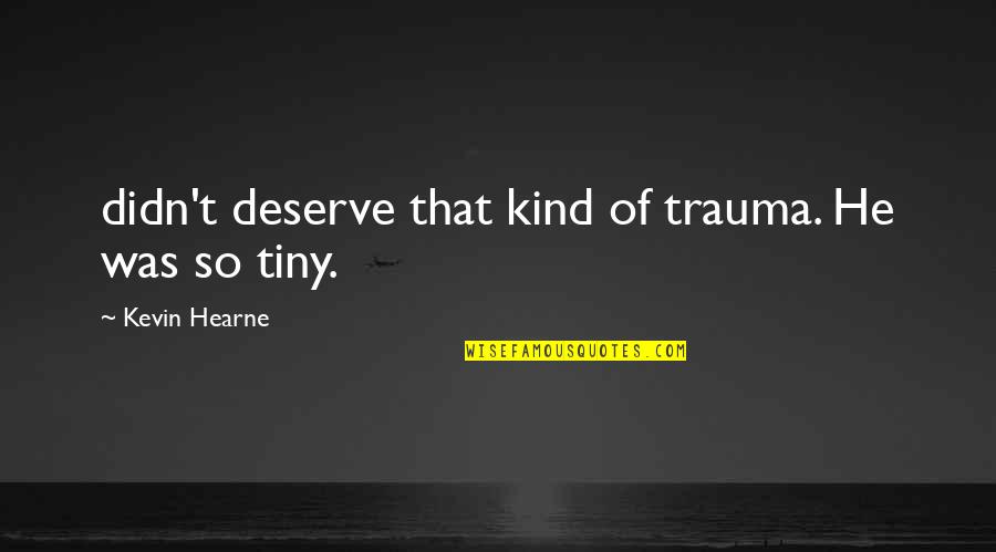 Didn't Deserve It Quotes By Kevin Hearne: didn't deserve that kind of trauma. He was