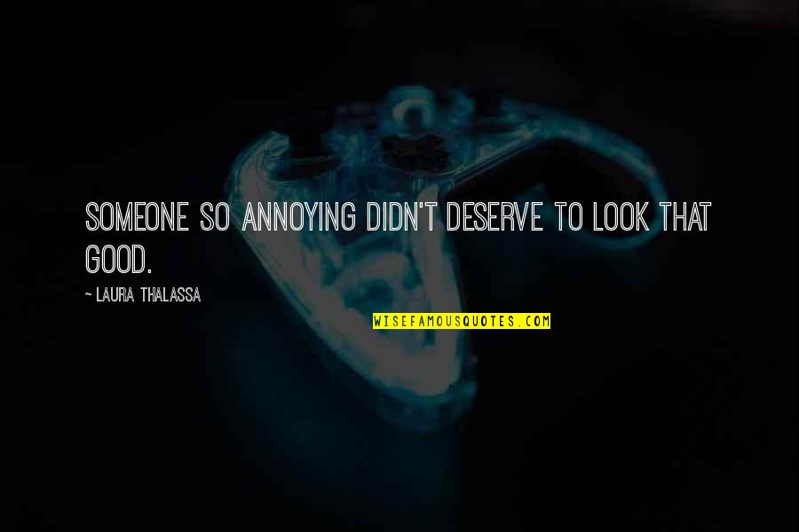 Didn't Deserve It Quotes By Laura Thalassa: Someone so annoying didn't deserve to look that