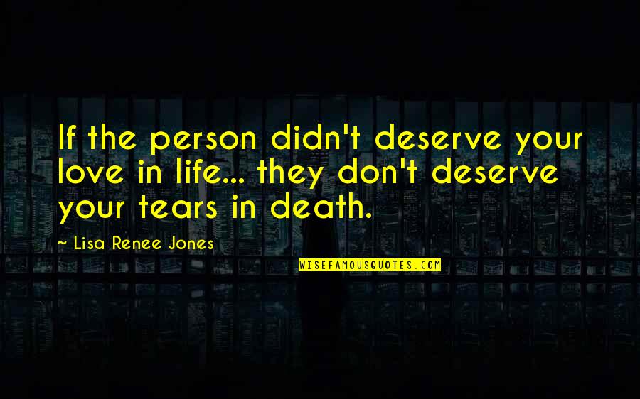 Didn't Deserve It Quotes By Lisa Renee Jones: If the person didn't deserve your love in