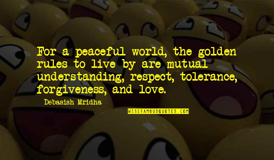 Didn't Deserve Me Quotes By Debasish Mridha: For a peaceful world, the golden rules to