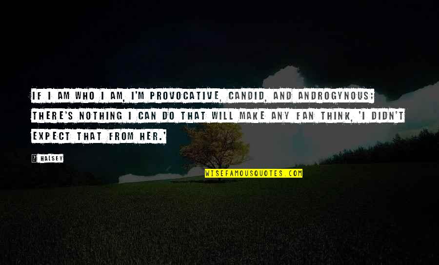 Didn't Expect That Quotes By Halsey: If I am who I am, I'm provocative,