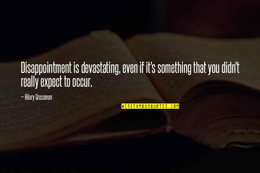 Didn't Expect That Quotes By Hilary Grossman: Disappointment is devastating, even if it's something that