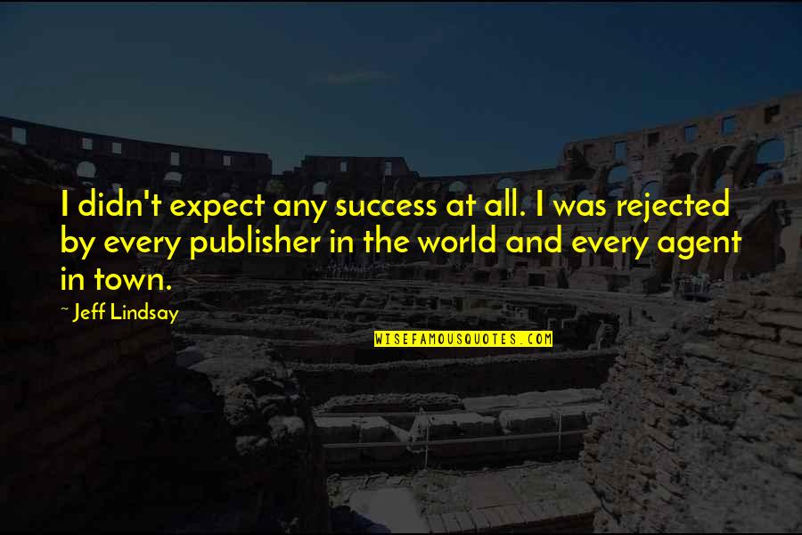 Didn't Expect That Quotes By Jeff Lindsay: I didn't expect any success at all. I