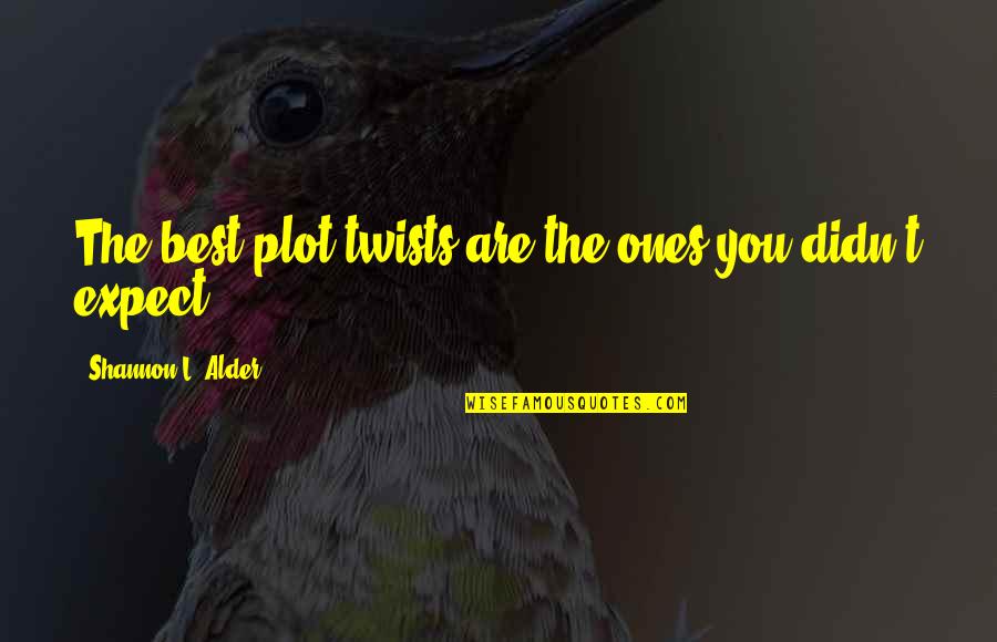 Didn't Expect That Quotes By Shannon L. Alder: The best plot twists are the ones you