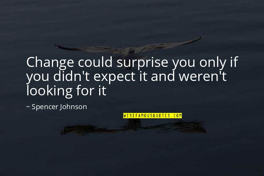 Didn't Expect That Quotes By Spencer Johnson: Change could surprise you only if you didn't