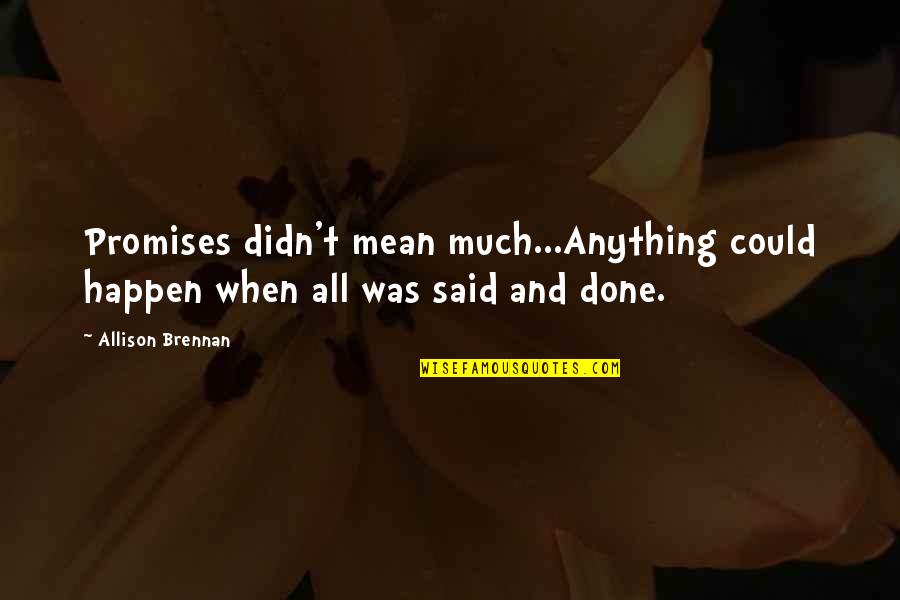 Didn't Mean Anything Quotes By Allison Brennan: Promises didn't mean much...Anything could happen when all