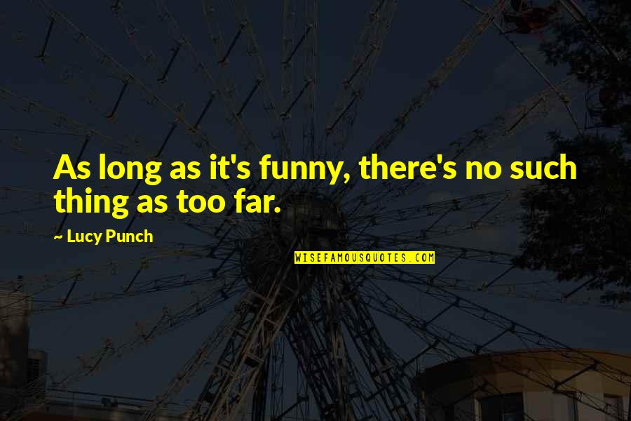 Didn't Mean Anything Quotes By Lucy Punch: As long as it's funny, there's no such