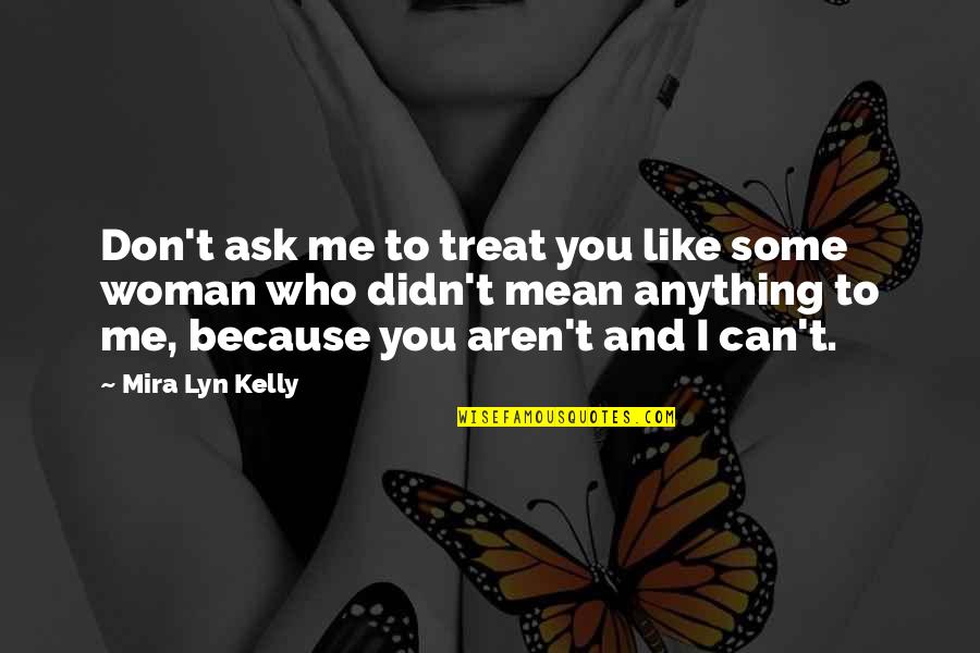 Didn't Mean Anything Quotes By Mira Lyn Kelly: Don't ask me to treat you like some