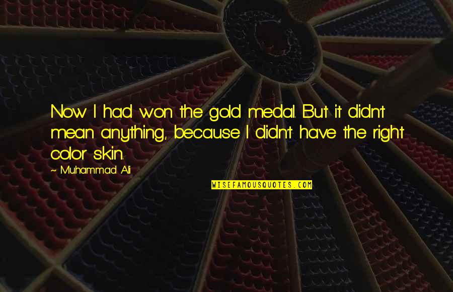 Didn't Mean Anything Quotes By Muhammad Ali: Now I had won the gold medal. But