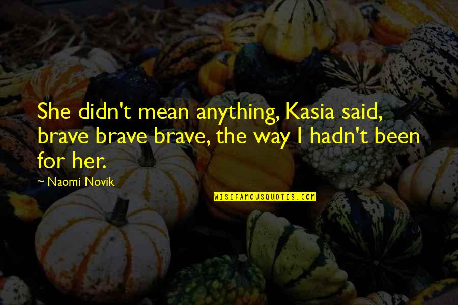 Didn't Mean Anything Quotes By Naomi Novik: She didn't mean anything, Kasia said, brave brave